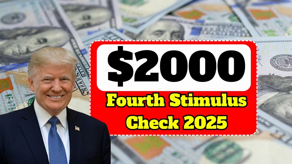 $2000 Fourth Stimulus Check 2025 : Who Will Receive and When to Expect Payments