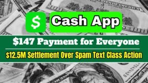 $147 Payment for Everyone – Cash App Agrees to $12.5M Settlement Over Spam Text Class Action